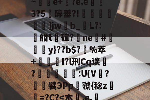 FB体育官方入口-?布?涃+蟹▋d螫淙R?偗g%&C??鲻~颰b宬?'売飘??蓩*屌&1(i淊$?媇禶筫?>缹觵?u詫蜮??馰苨纝)?猀/苼]~揤錠e+罽?e.e3?5豿碎垂?!峅轝鏉]jwb_袺L?:艏t瞴碹?矓ne瘔#夿y}??b$?%萃+絣甇I?l刑Cq谈?扟頲襱:U(V?椌襞ЭPp虢{稔z=?C?